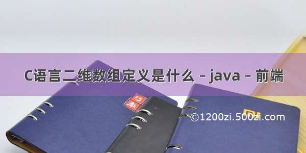 C语言二维数组定义是什么 – java – 前端