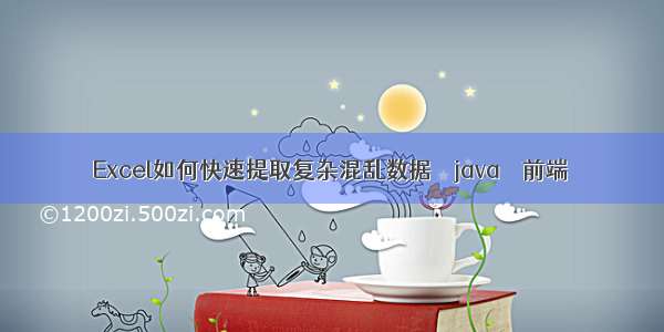 Excel如何快速提取复杂混乱数据 – java – 前端