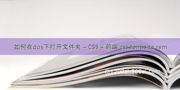 如何在dos下打开文件夹 – CSS – 前端 css font size rem