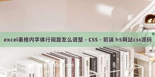 excel表格内字体行间距怎么调整 – CSS – 前端 h5网站css源码