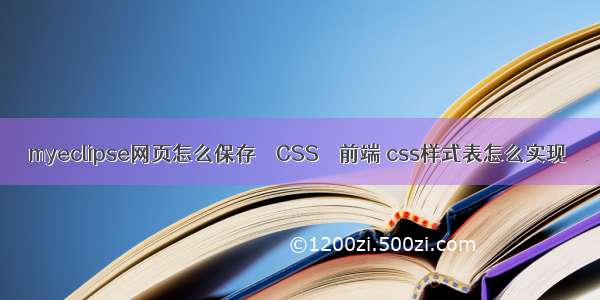 myeclipse网页怎么保存 – CSS – 前端 css样式表怎么实现