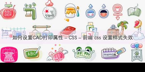 如何设置CAD打印属性 – CSS – 前端 css 设置样式失效