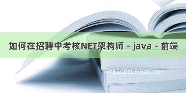 如何在招聘中考核NET架构师 – java – 前端