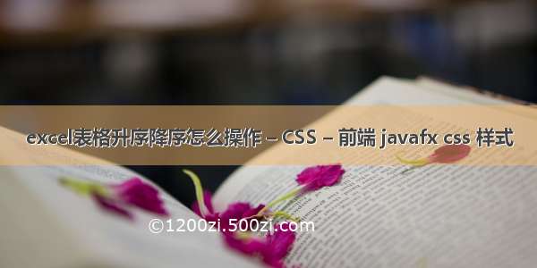 excel表格升序降序怎么操作 – CSS – 前端 javafx css 样式