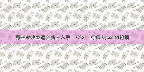 哪些紫砂壶适合新人入手 – CSS – 前端 纯css3d轮播