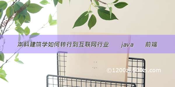 本科建筑学如何转行到互联网行业 – java – 前端