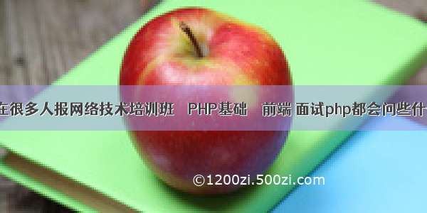 现在很多人报网络技术培训班 – PHP基础 – 前端 面试php都会问些什么