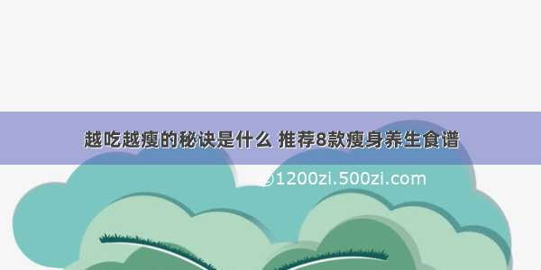 越吃越瘦的秘诀是什么 推荐8款瘦身养生食谱