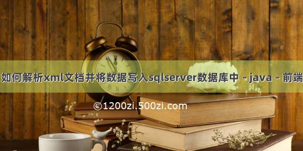 如何解析xml文档并将数据写入sqlserver数据库中 – java – 前端