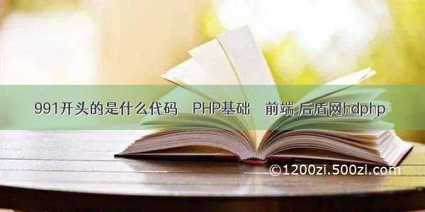 991开头的是什么代码 – PHP基础 – 前端 后盾网hdphp