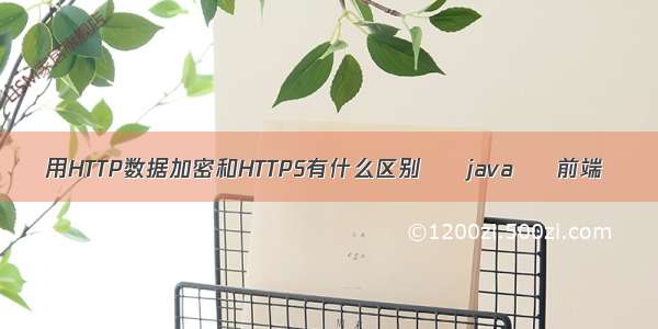 用HTTP数据加密和HTTPS有什么区别 – java – 前端