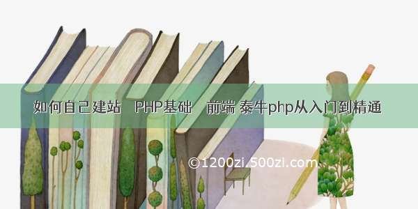 如何自己建站 – PHP基础 – 前端 泰牛php从入门到精通