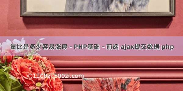 量比是多少容易涨停 – PHP基础 – 前端 ajax提交数据 php