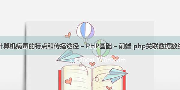 计算机病毒的特点和传播途径 – PHP基础 – 前端 php关联数据数组