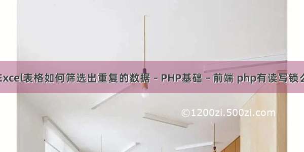 Excel表格如何筛选出重复的数据 – PHP基础 – 前端 php有读写锁么