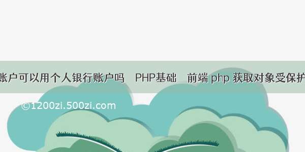 结算账户可以用个人银行账户吗 – PHP基础 – 前端 php 获取对象受保护属性