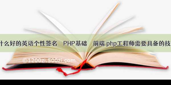 有什么好的英语个性签名 – PHP基础 – 前端 php工程师需要具备的技能