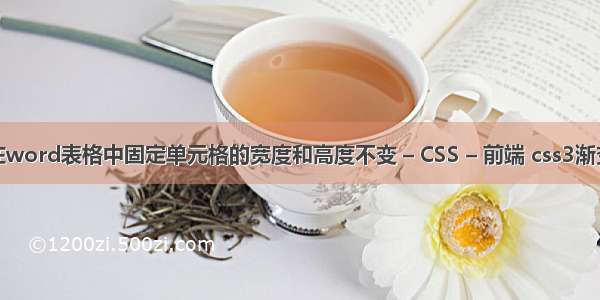 如何在word表格中固定单元格的宽度和高度不变 – CSS – 前端 css3渐变工具