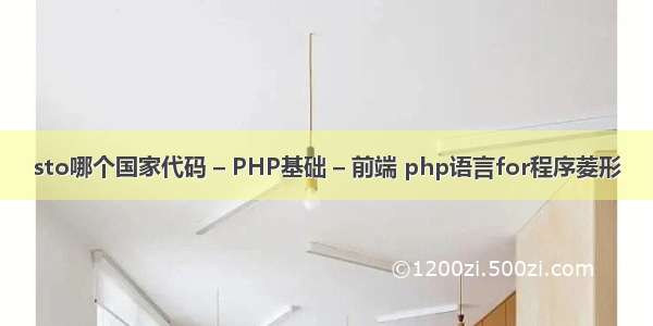 sto哪个国家代码 – PHP基础 – 前端 php语言for程序菱形