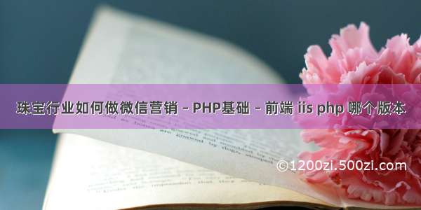 珠宝行业如何做微信营销 – PHP基础 – 前端 iis php 哪个版本