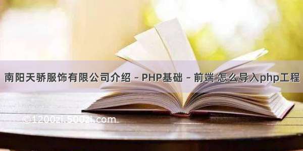 南阳天骄服饰有限公司介绍 – PHP基础 – 前端 怎么导入php工程