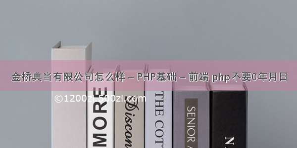 金桥典当有限公司怎么样 – PHP基础 – 前端 php不要0年月日