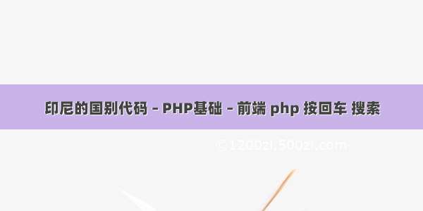 印尼的国别代码 – PHP基础 – 前端 php 按回车 搜索