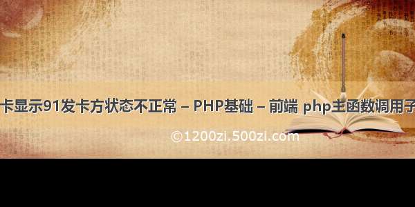 医保卡显示91发卡方状态不正常 – PHP基础 – 前端 php主函数调用子函数