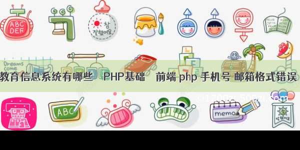 教育信息系统有哪些 – PHP基础 – 前端 php 手机号 邮箱格式错误