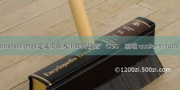 postscript自定义页面大小如何设置 – CSS – 前端 cssfont-face