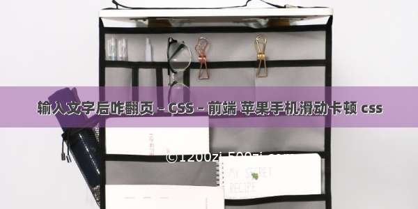 输入文字后咋翻页 – CSS – 前端 苹果手机滑动卡顿 css