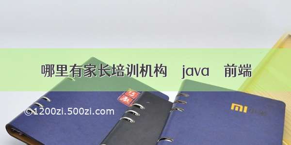 哪里有家长培训机构 – java – 前端