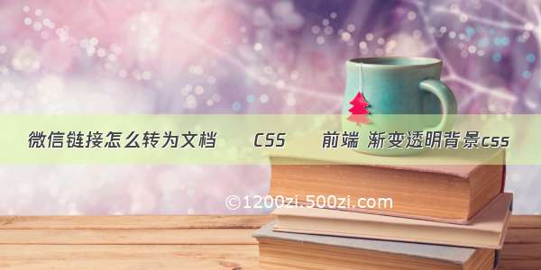 微信链接怎么转为文档 – CSS – 前端 渐变透明背景css