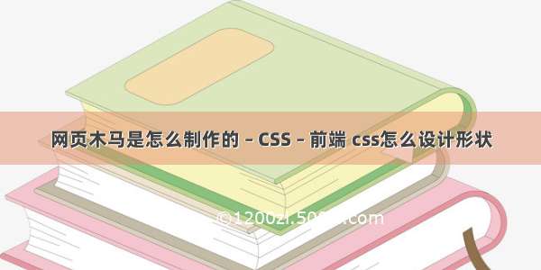 网页木马是怎么制作的 – CSS – 前端 css怎么设计形状