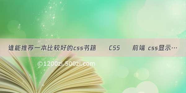 谁能推荐一本比较好的css书籍 – CSS – 前端 css显示…