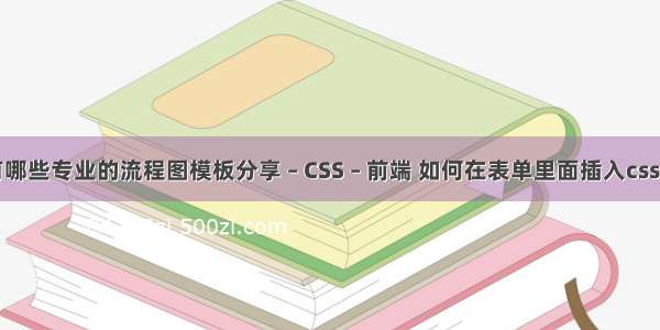 有哪些专业的流程图模板分享 – CSS – 前端 如何在表单里面插入css类