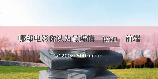 哪部电影你认为最煽情 – java – 前端