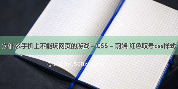 为什么手机上不能玩网页的游戏 – CSS – 前端 红色叹号css样式