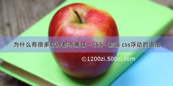 为什么有很多软件都不兼容 – CSS – 前端 css浮动的语法