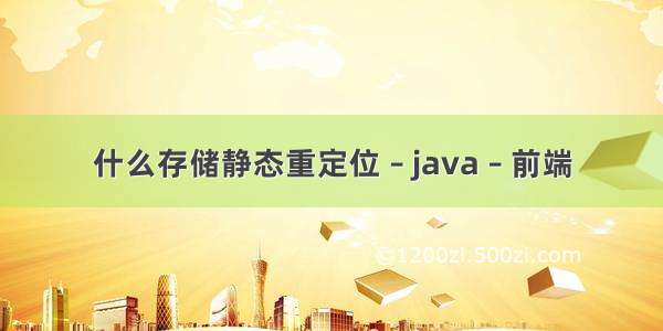 什么存储静态重定位 – java – 前端