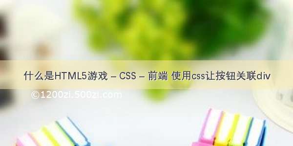 什么是HTML5游戏 – CSS – 前端 使用css让按钮关联div