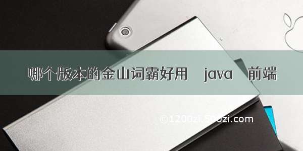 哪个版本的金山词霸好用 – java – 前端