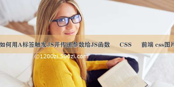 html如何用A标签触发JS并传递参数给JS函数 – CSS – 前端 css图片渐显