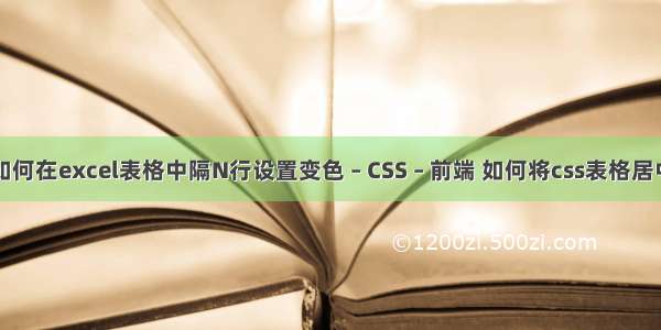 如何在excel表格中隔N行设置变色 – CSS – 前端 如何将css表格居中