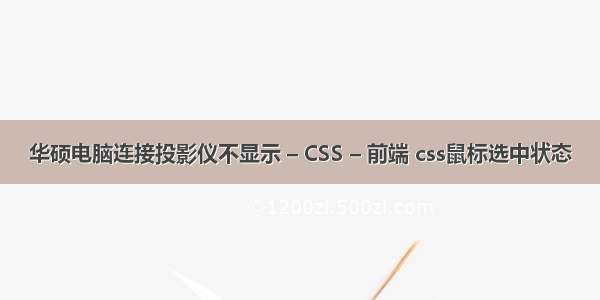 华硕电脑连接投影仪不显示 – CSS – 前端 css鼠标选中状态