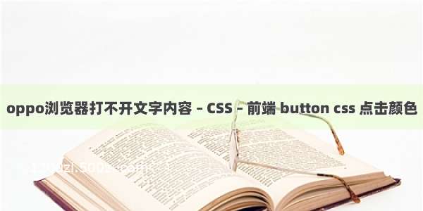 oppo浏览器打不开文字内容 – CSS – 前端 button css 点击颜色