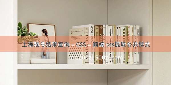 上海摇号结果查询 – CSS – 前端 css提取公共样式