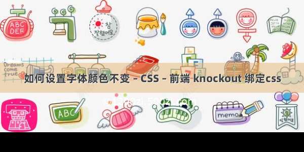 如何设置字体颜色不变 – CSS – 前端 knockout 绑定css