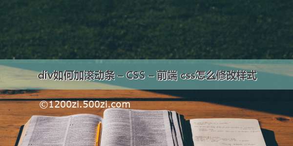 div如何加滚动条 – CSS – 前端 css怎么修改样式