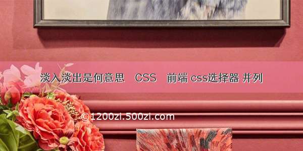 淡入淡出是何意思 – CSS – 前端 css选择器 并列